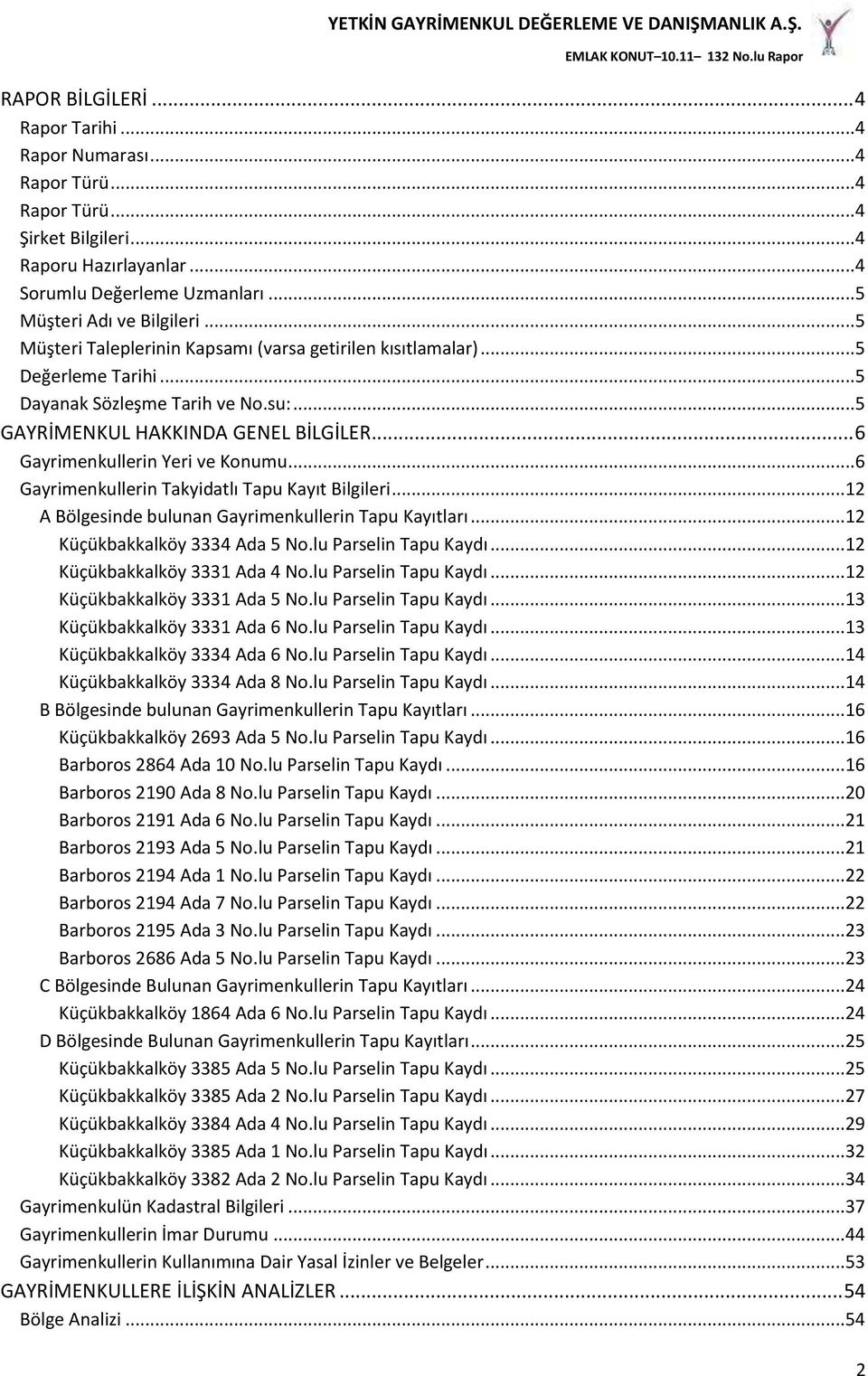 .. 6 Gayrimenkullerin Yeri ve Konumu... 6 Gayrimenkullerin Takyidatlı Tapu Kayıt Bilgileri...12 A Bölgesinde bulunan Gayrimenkullerin Tapu Kayıtları...12 Küçükbakkalköy 3334 Ada 5 No.