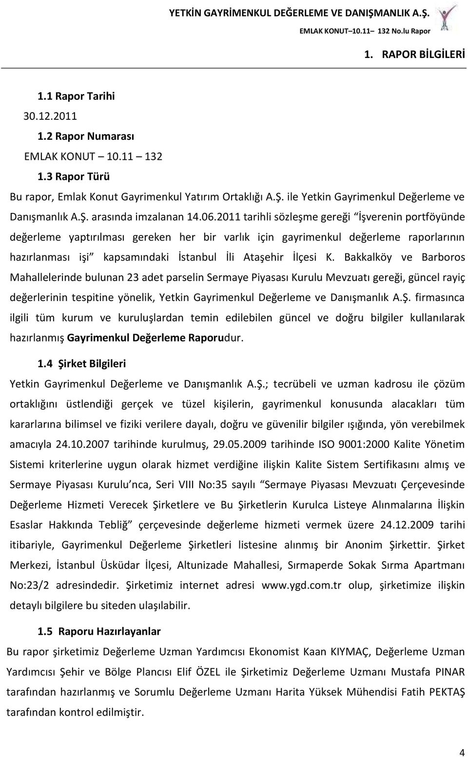 2011 tarihli sözleşme gereği İşverenin portföyünde değerleme yaptırılması gereken her bir varlık için gayrimenkul değerleme raporlarının hazırlanması işi kapsamındaki İstanbul İli Ataşehir İlçesi K.