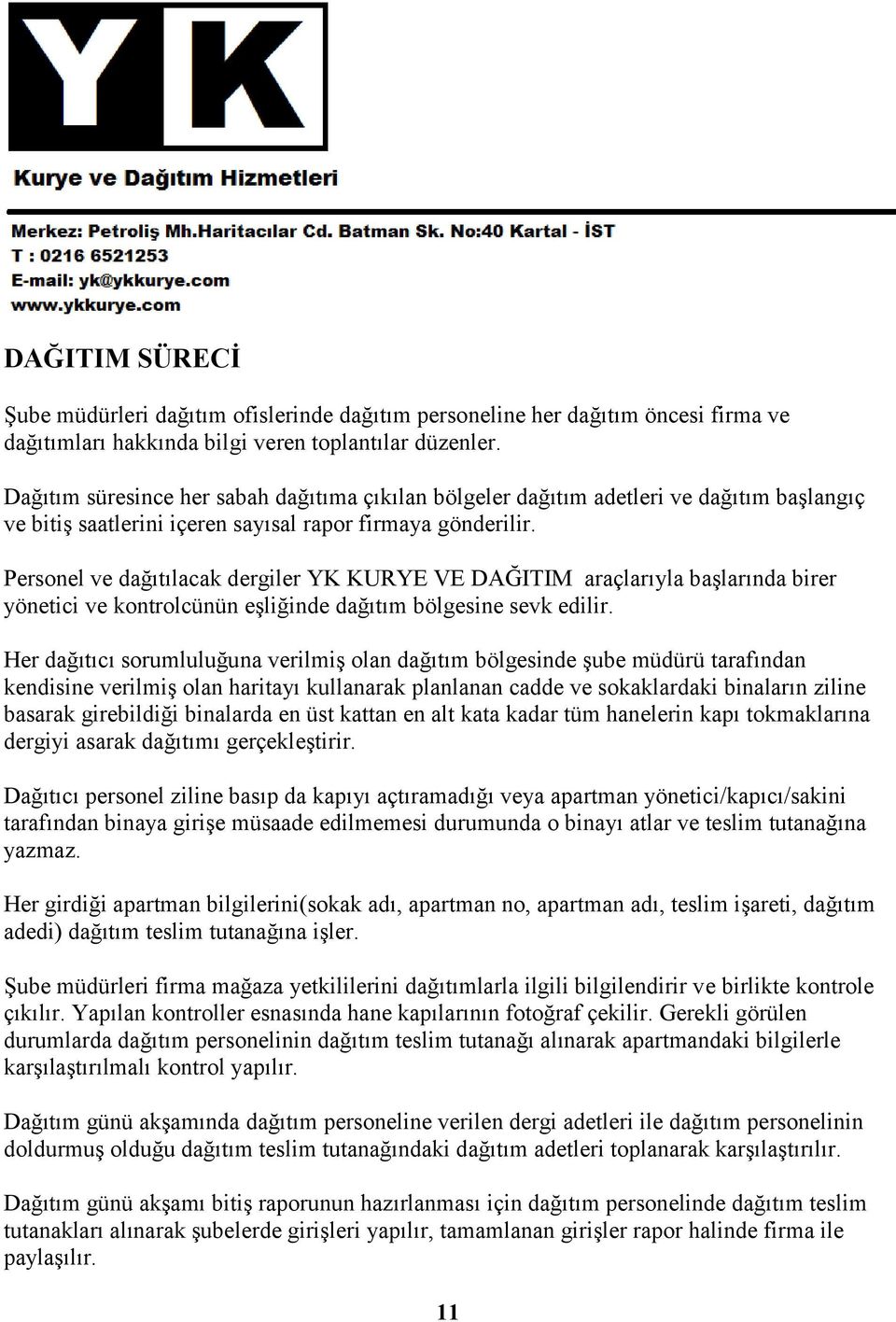 Personel ve dağıtılacak dergiler YK KURYE VE DAĞITIM araçlarıyla baģlarında birer yönetici ve kontrolcünün eģliğinde dağıtım bölgesine sevk edilir.