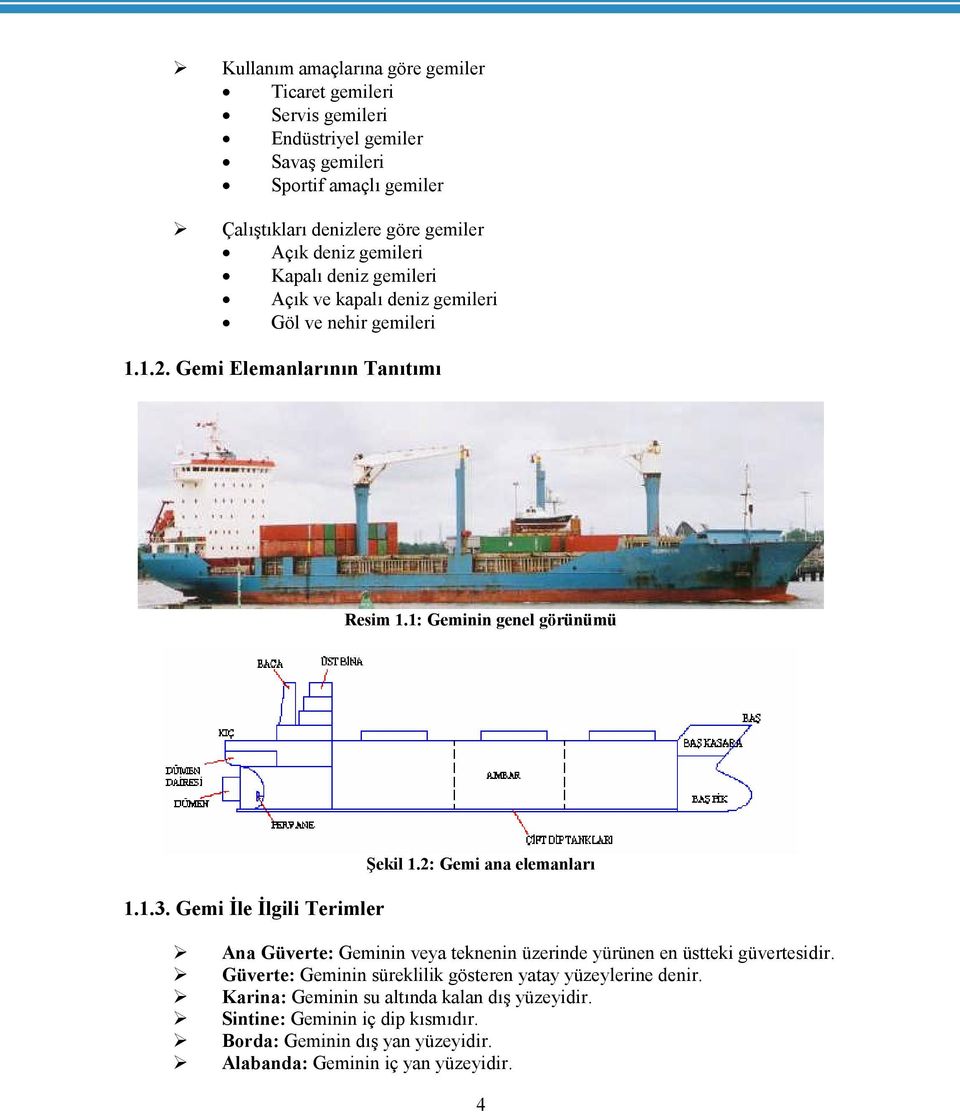 Gemi İle İlgili Terimler Şekil 1.2: Gemi ana elemanları Ana Güverte: Geminin veya teknenin üzerinde yürünen en üstteki güvertesidir.