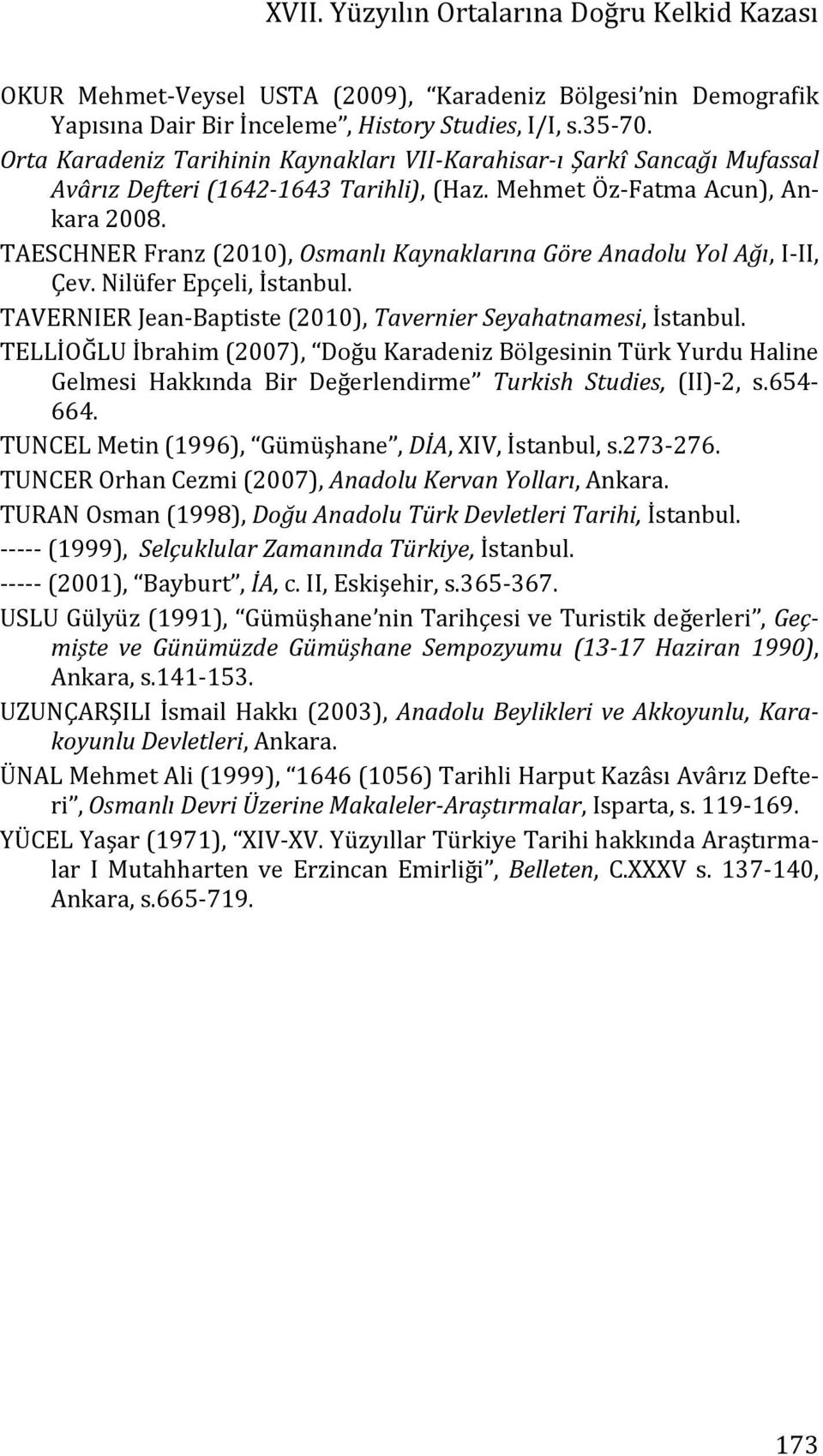 TAESCHNER Franz (2010), Osmanlı Kaynaklarına Göre Anadolu Yol Ağı, I-II, Çev. Nilüfer Epçeli, İstanbul. TAVERNIER Jean-Baptiste (2010), Tavernier Seyahatnamesi, İstanbul.