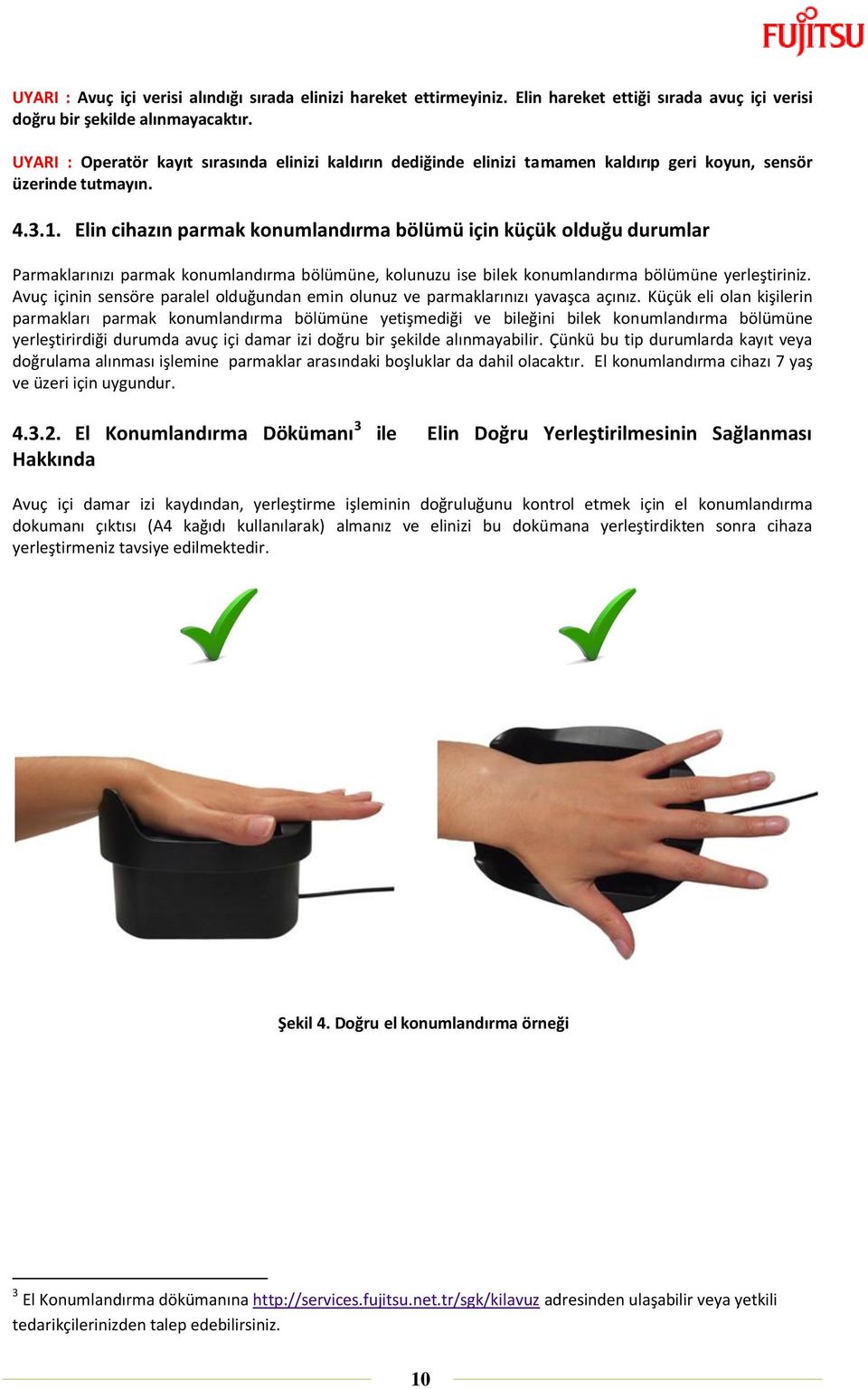 Elin cihazın parmak konumlandırma bölümü için küçük olduğu durumlar Parmaklarınızı parmak konumlandırma bölümüne, kolunuzu ise bilek konumlandırma bölümüne yerleştiriniz.