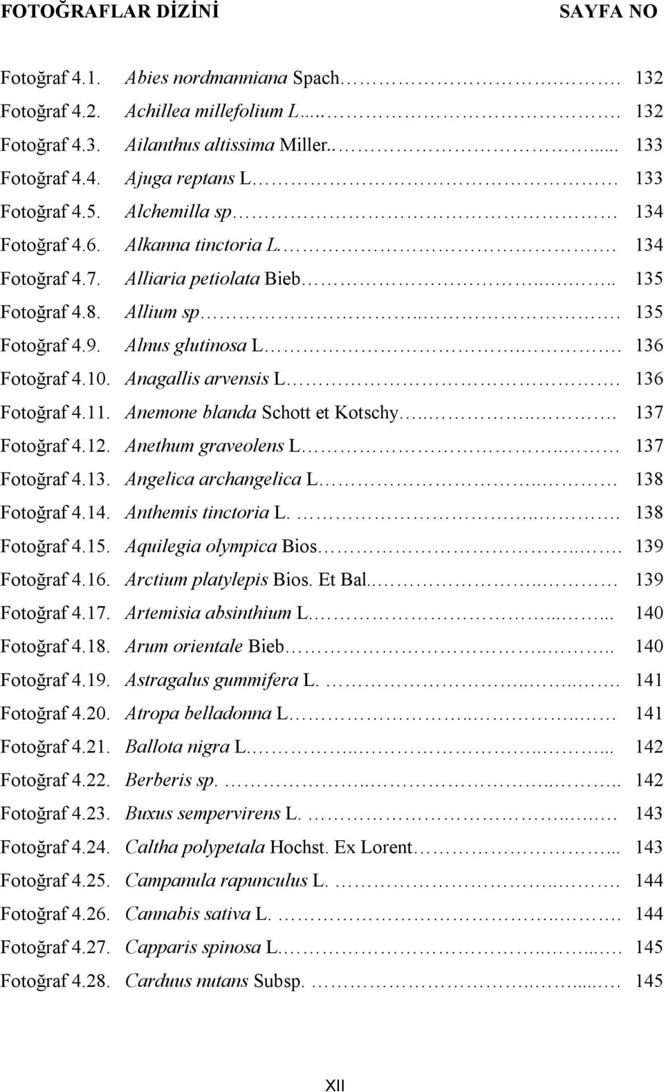 Anagallis arvensis L. 136 Fotoğraf 4.11. Anemone blanda Schott et Kotschy..... 137 Fotoğraf 4.12. Anethum graveolens L.. 137 Fotoğraf 4.13. Angelica archangelica L.. 138 Fotoğraf 4.14.