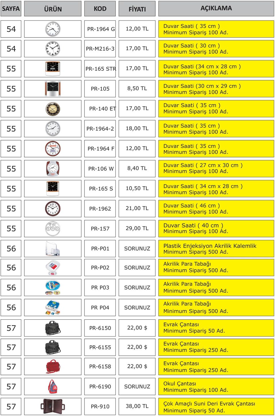 cm ) PR-1962 21,00 TL Duvar Saati ( 46 cm ) PR-157 29,00 TL Duvar Saati ( 40 cm ) 56 PR-P01 Plastik Enjeksiyon Akrilik Kalemlik 56 PR-P02 Akrilik Para Tabağı 56 PR P03 Akrilik Para Tabağı 56 PR