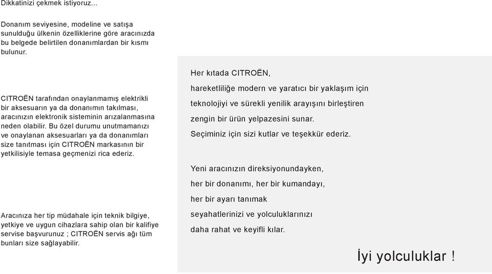 Bu özel durumu unutmamanızı ve onaylanan aksesuarları ya da donanımları size tanıtması için CITROËN markasının bir yetkilisiyle temasa geçmenizi rica ederiz.