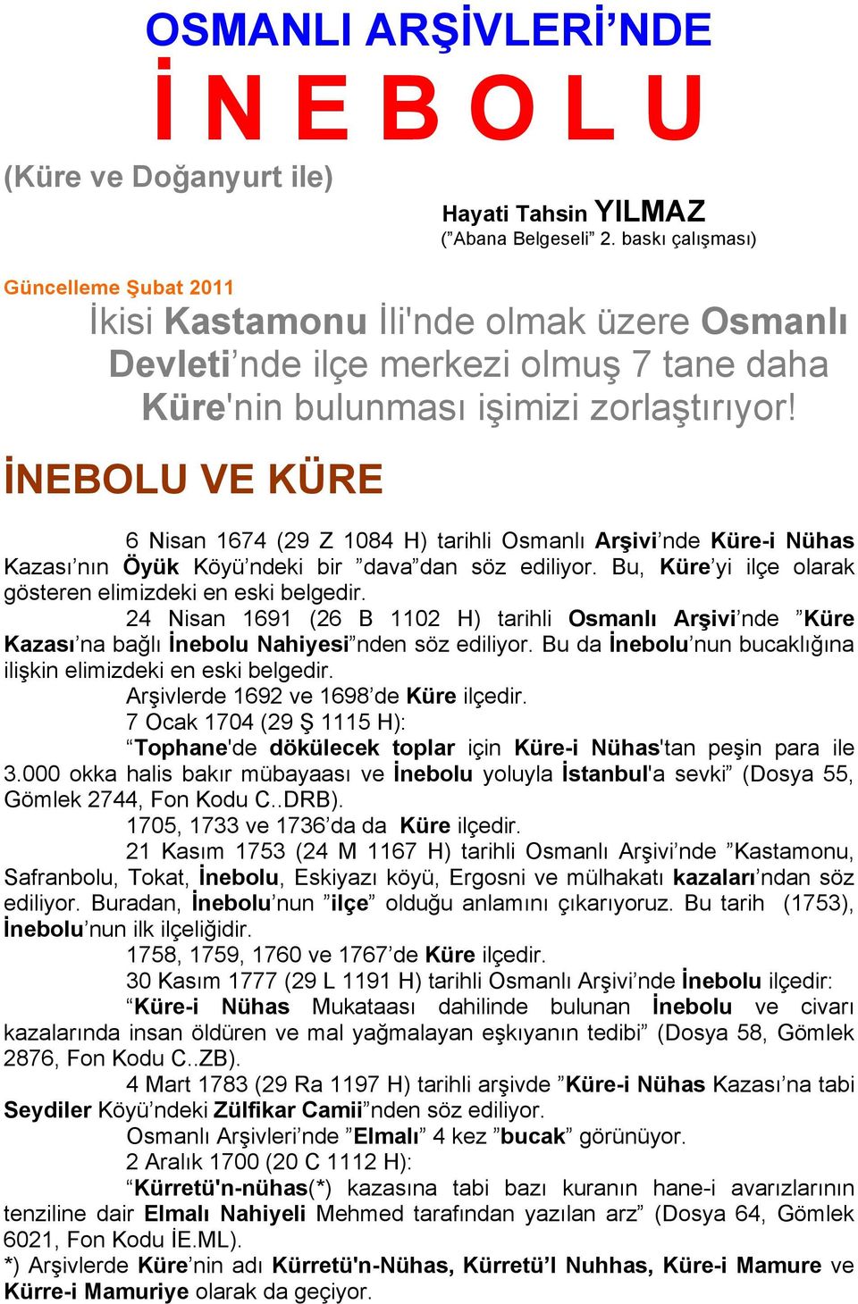 İNEBOLU VE KÜRE 6 Nisan 1674 (29 Z 1084 H) tarihli Osmanlı Arşivi nde Küre-i Nühas Kazası nın Öyük Köyü ndeki bir dava dan söz ediliyor. Bu, Küre yi ilçe olarak gösteren elimizdeki en eski belgedir.