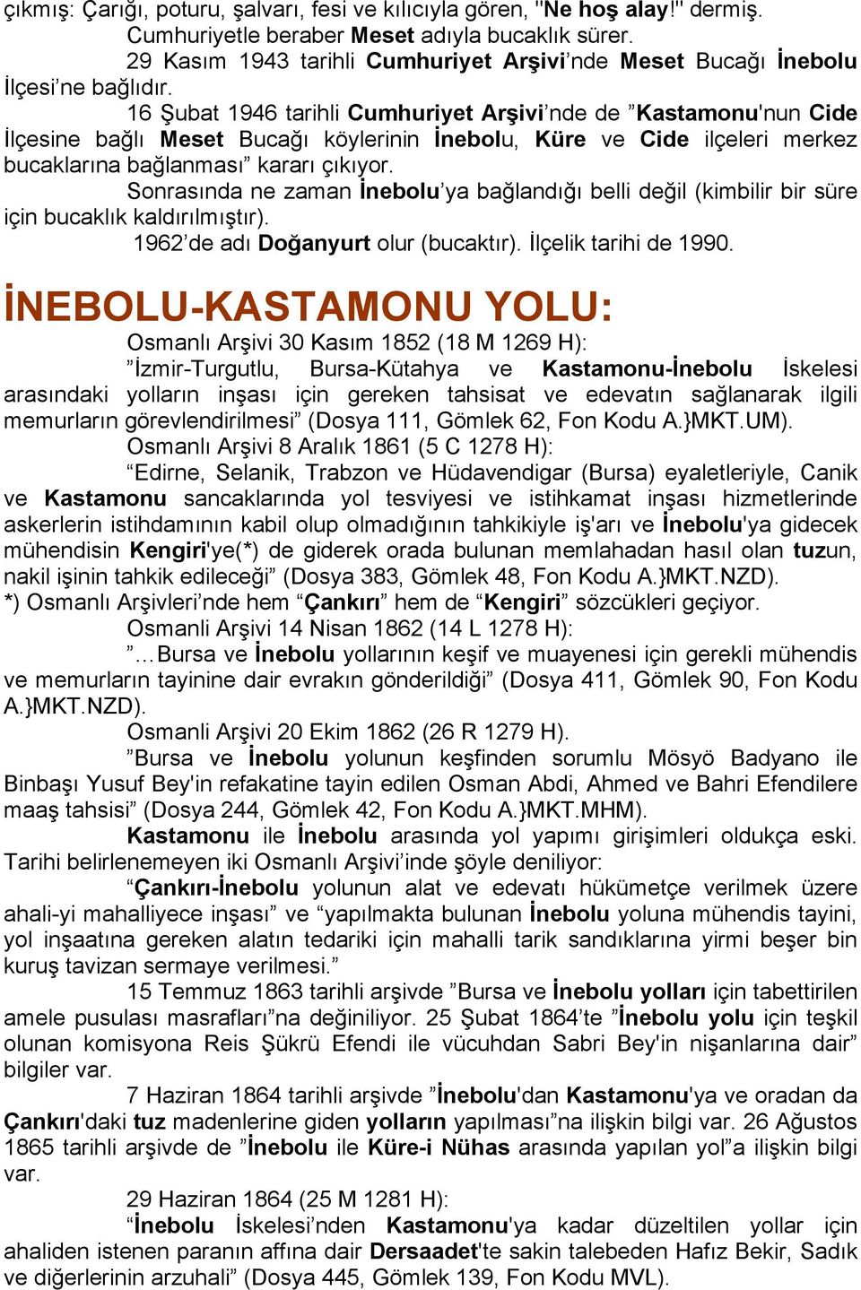 16 Şubat 1946 tarihli Cumhuriyet Arşivi nde de Kastamonu'nun Cide İlçesine bağlı Meset Bucağı köylerinin İnebolu, Küre ve Cide ilçeleri merkez bucaklarına bağlanması kararı çıkıyor.