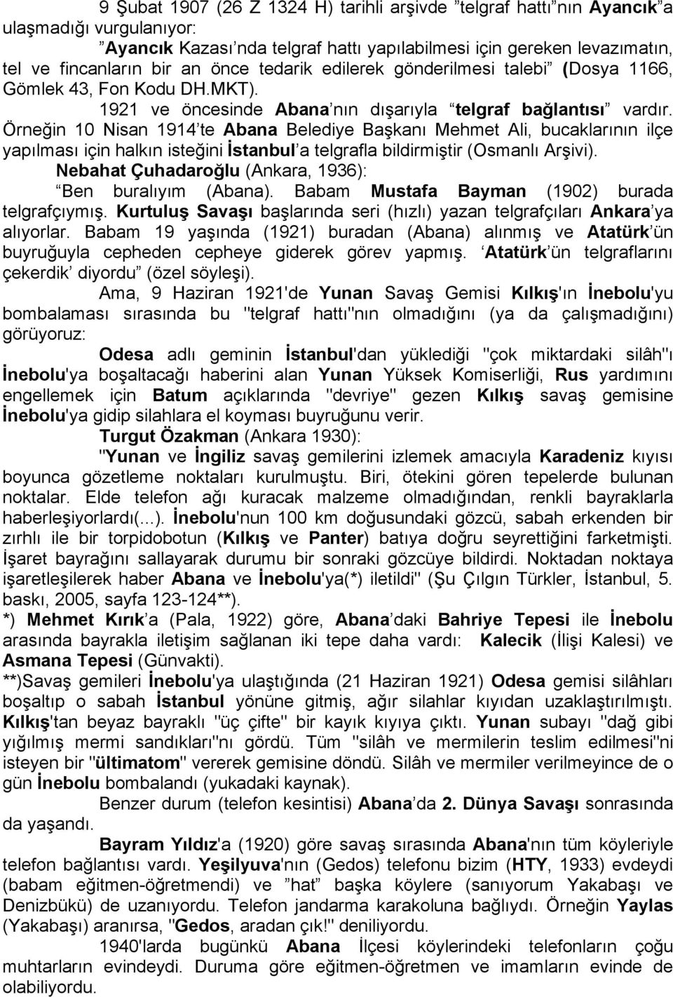 Örneğin 10 Nisan 1914 te Abana Belediye Başkanı Mehmet Ali, bucaklarının ilçe yapılması için halkın isteğini İstanbul a telgrafla bildirmiştir (Osmanlı Arşivi).