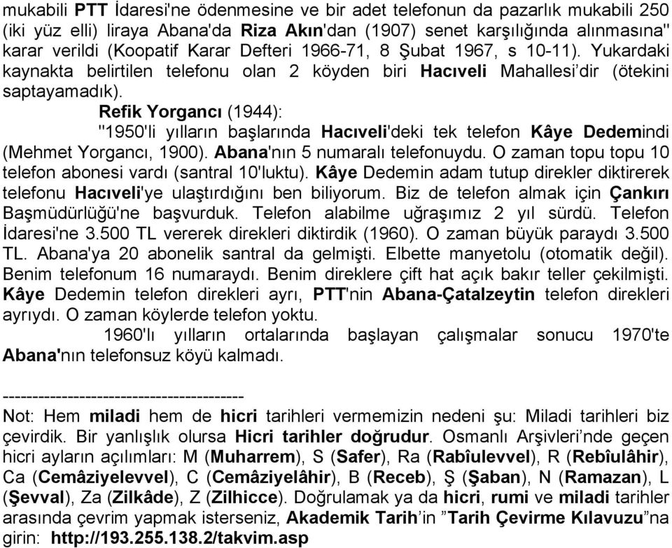 Refik Yorgancı (1944): "1950'li yılların başlarında Hacıveli'deki tek telefon Kâye Dedemindi (Mehmet Yorgancı, 1900). Abana'nın 5 numaralı telefonuydu.