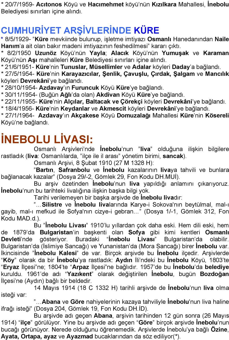 * 8/2/1950 Uzunöz Köyü nün Yayla; Alacık Köyü nün Yumuşak ve Karaman Köyü nün Aşı mahalleleri Küre Belediyesi sınırları içine alındı.