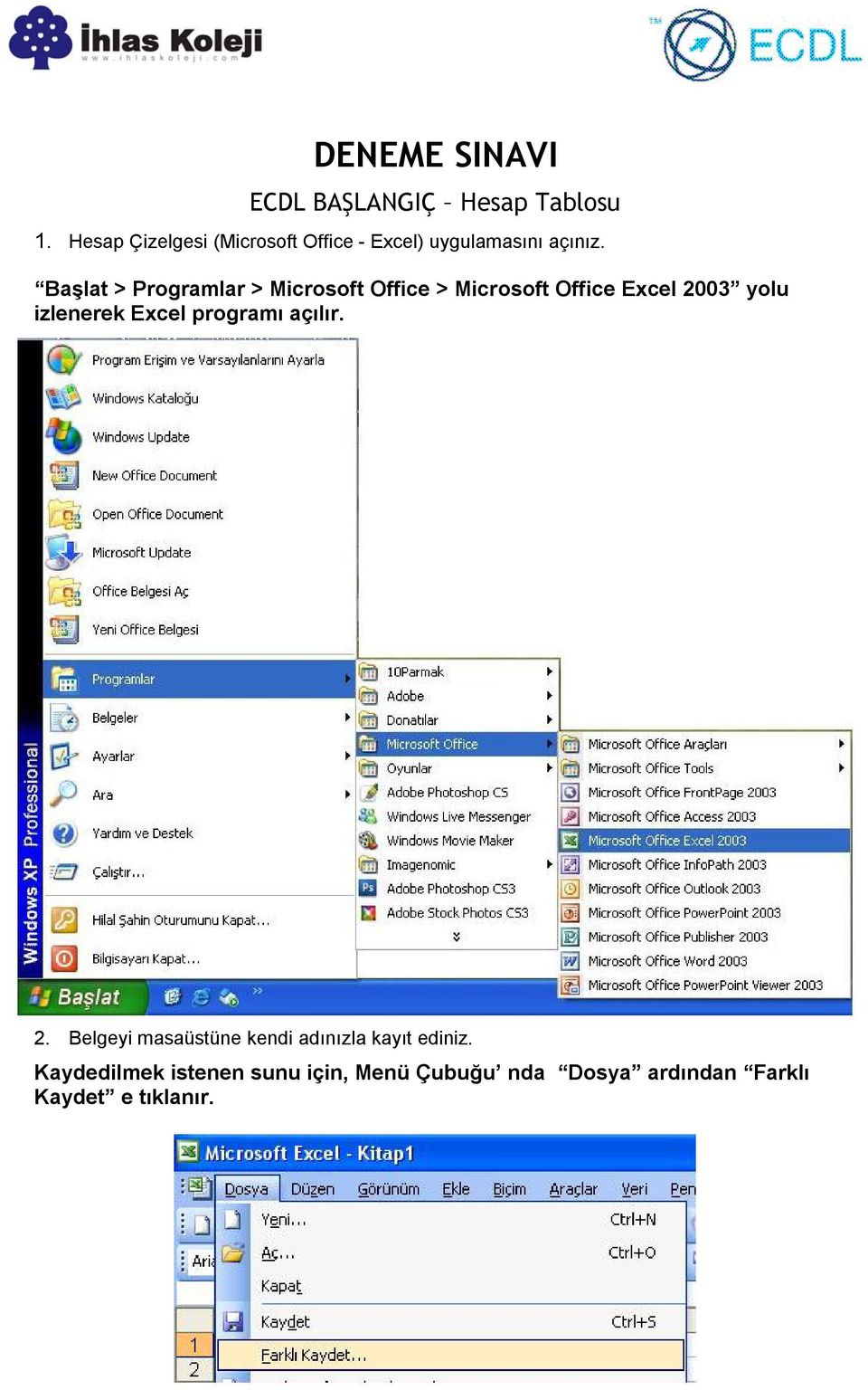 Başlat > Programlar > Microsoft Office > Microsoft Office Excel 2003 yolu izlenerek