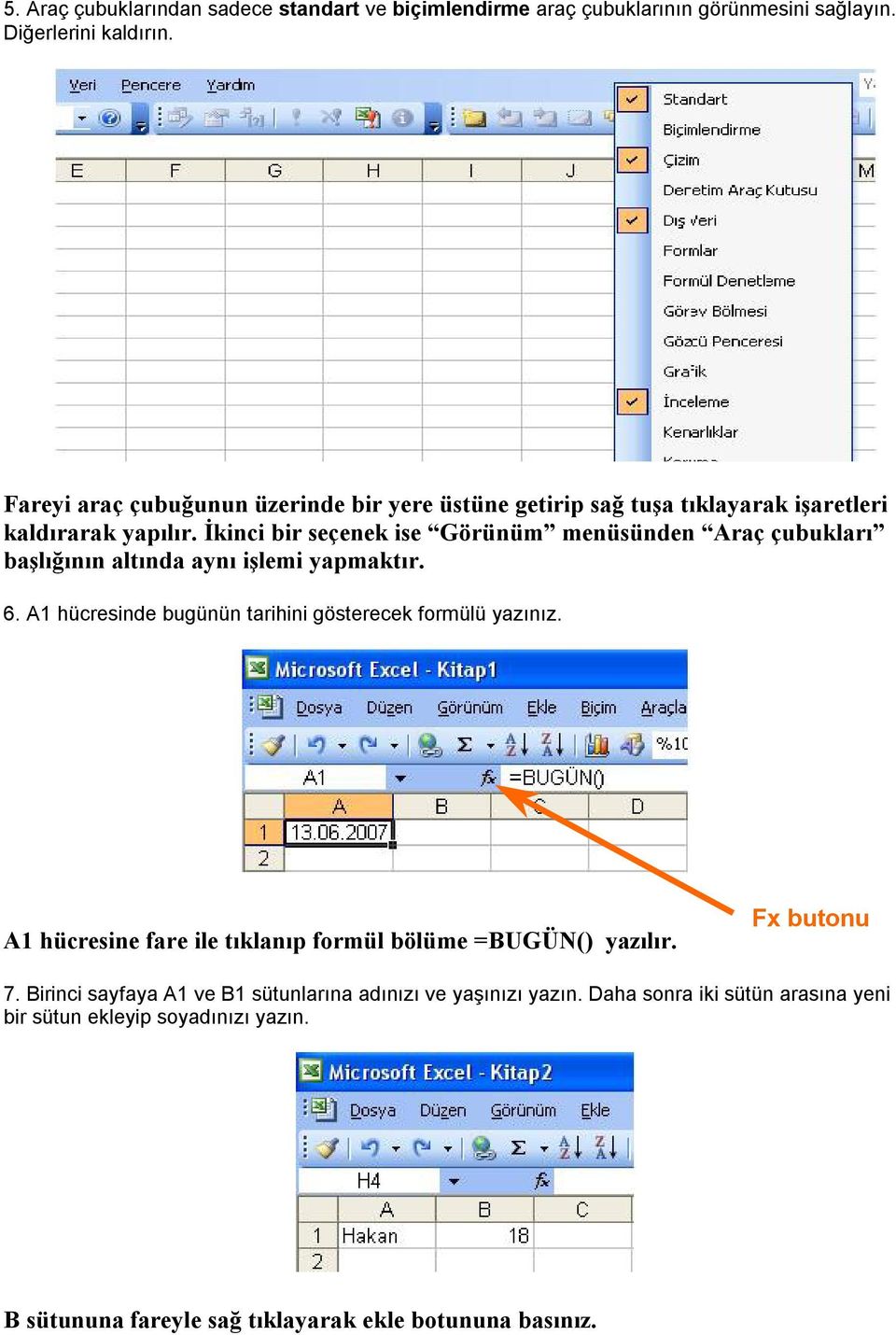 İkinci bir seçenek ise Görünüm menüsünden Araç çubukları başlığının altında aynı işlemi yapmaktır. 6. A1 hücresinde bugünün tarihini gösterecek formülü yazınız.