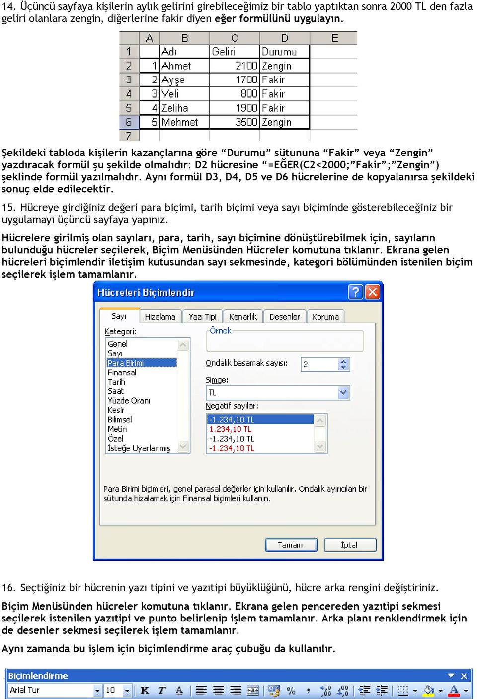 Aynı formül D3, D4, D5 ve D6 hücrelerine de kopyalanırsa şekildeki sonuç elde edilecektir. 15.