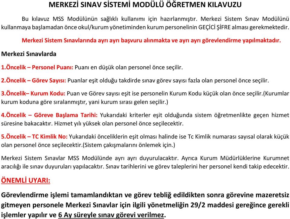 Merkezi Sistem Sınavlarında ayrı ayrı başvuru alınmakta ve ayrı ayrı görevlendirme yapılmaktadır. Merkezi Sınavlarda 1.Öncelik Personel Puanı: Puanı en düşük olan personel önce seçilir. 2.