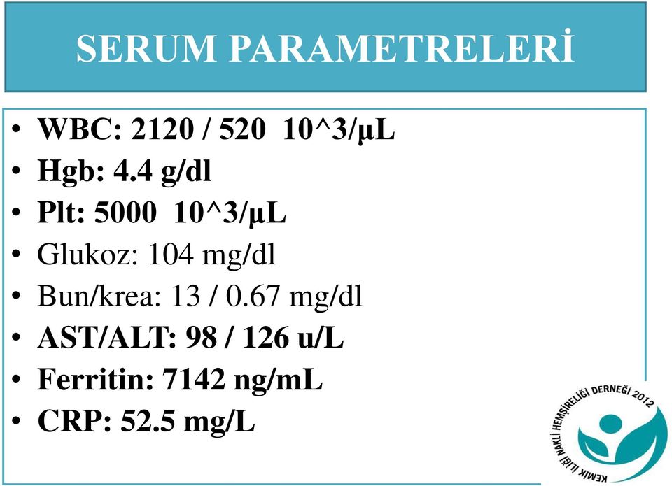 4 g/dl Plt: 5000 10^3/μL Glukoz: 104 mg/dl