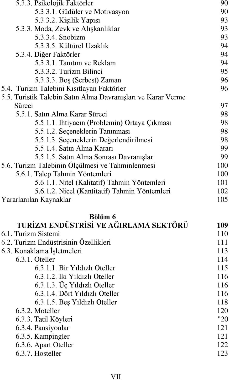 Satın Alma Karar Süreci 5.5.1.1. İhtiyacın (Problemin) Ortaya Çıkması 5.5.1.2. Seçeneklerin Tanınması 5.5.1.3. Seçeneklerin Değerlendirilmesi 5.5.1.4. Satın Alma Kararı 5.5.1.5. Satın Alma Sonrası Davranışlar 5.