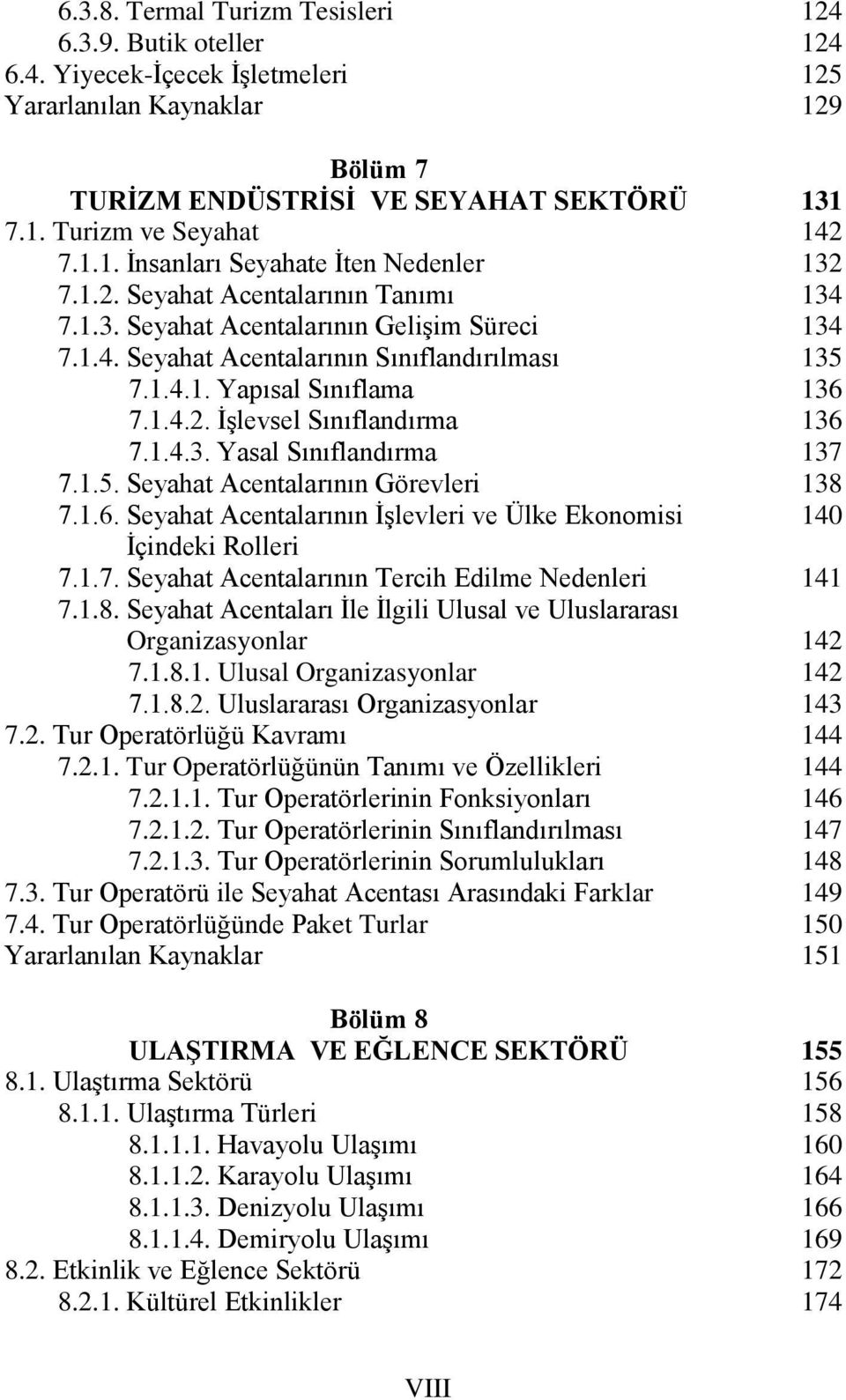 1.5. Seyahat Acentalarının Görevleri 7.1.6. Seyahat Acentalarının İşlevleri ve Ülke Ekonomisi İçindeki Rolleri 7.1.7. Seyahat Acentalarının Tercih Edilme Nedenleri 7.1.8.