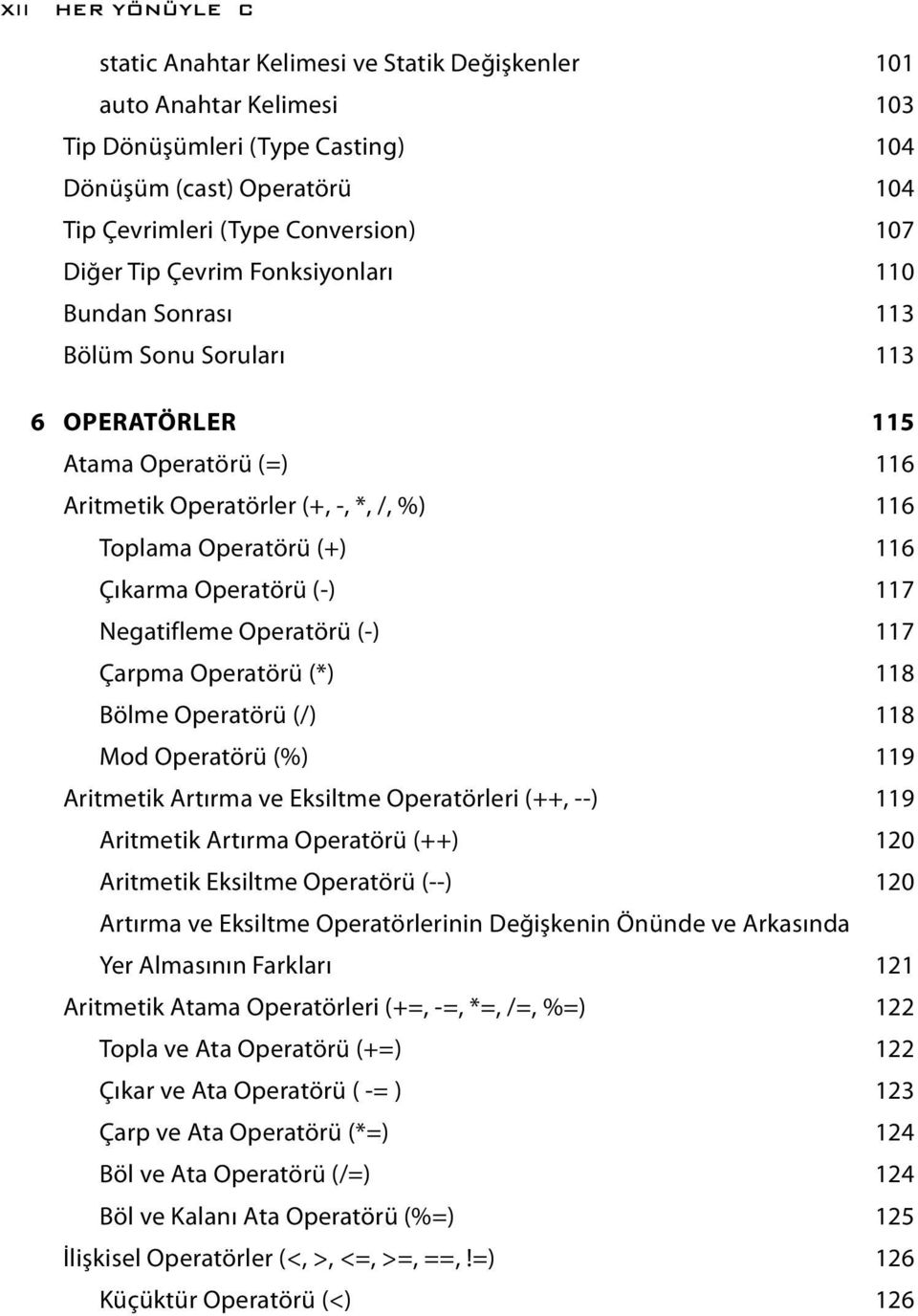 Operatörü (-) 117 Negatifleme Operatörü (-) 117 Çarpma Operatörü (*) 118 Bölme Operatörü (/) 118 Mod Operatörü (%) 119 Aritmetik Artırma ve Eksiltme Operatörleri (++, --) 119 Aritmetik Artırma