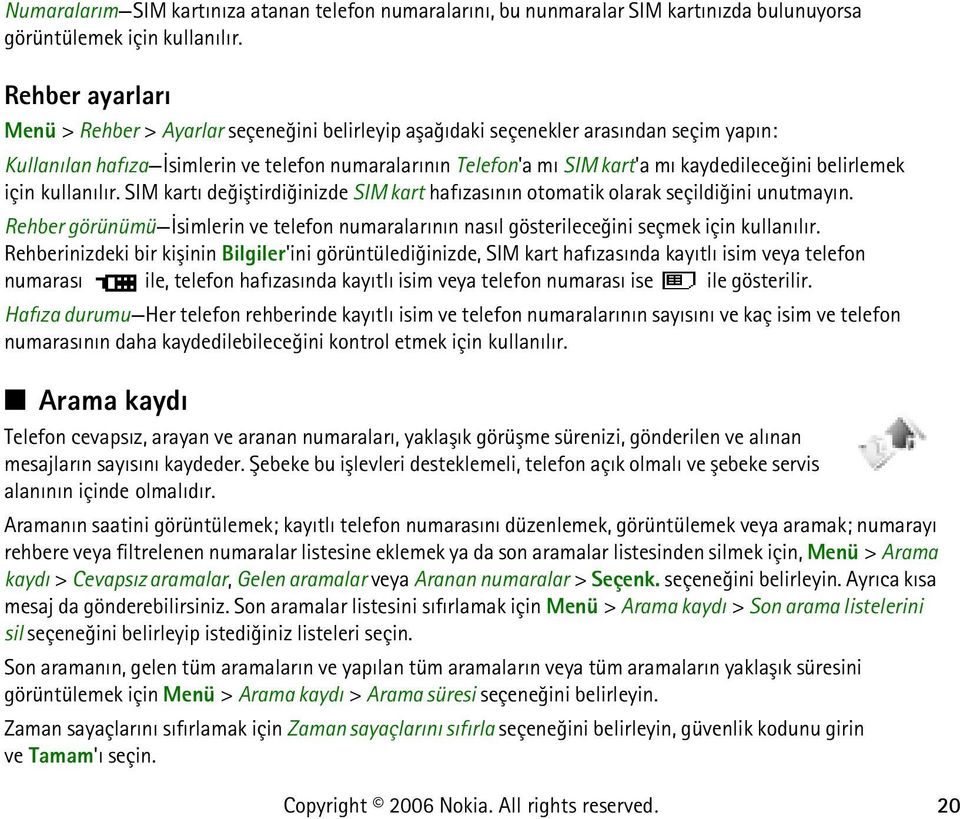 kaydedileceðini belirlemek için kullanýlýr. SIM kartý deðiþtirdiðinizde SIM kart hafýzasýnýn otomatik olarak seçildiðini unutmayýn.