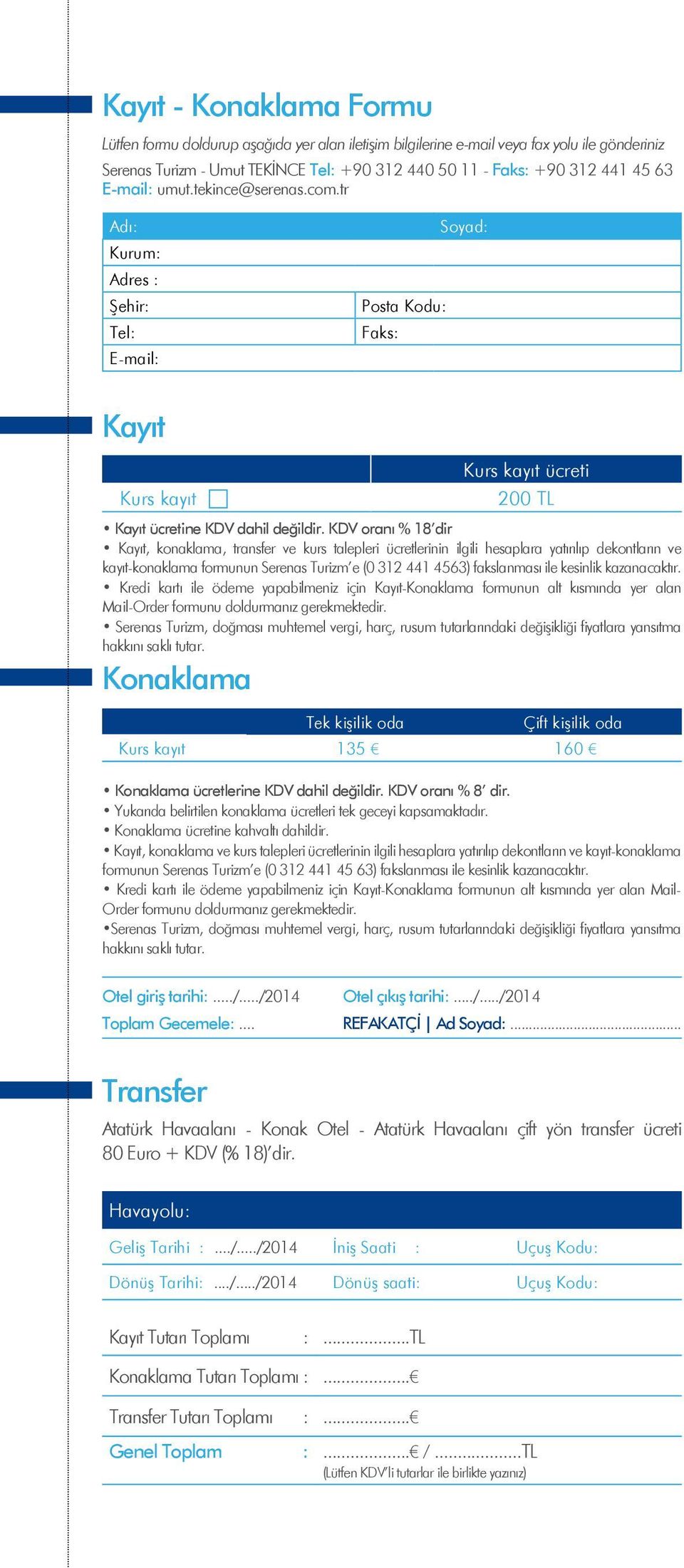 KDV oranı % 18 dir Kayıt, konaklama, transfer ve kurs talepleri u cretlerinin ilgili hesaplara yatırılıp dekontların ve kayıt-konaklama formunun Serenas Turizm e (0 312 441 4563) fakslanması ile