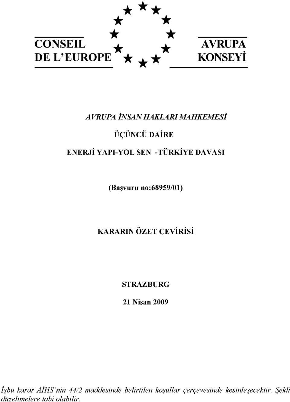 ÖZET ÇEVİRİSİ STRAZBURG 21 Nisan 2009 İşbu karar AİHS nin 44/2 maddesinde