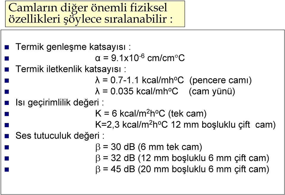 035 kcal/mh o C (cam yünü) Isı geçirimlilik değeri : K = 6 kcal/m 2 h o C (tek cam) K=2,3 kcal/m 2 h o C 12 mm