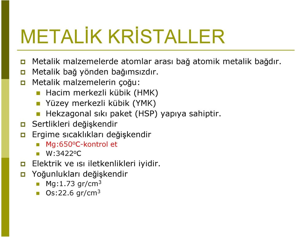Metalik malzemelerin çoğu: Hacim merkezli kübik (HMK) Yüzey merkezli kübik (YMK) Hekzagonal sıkı paket