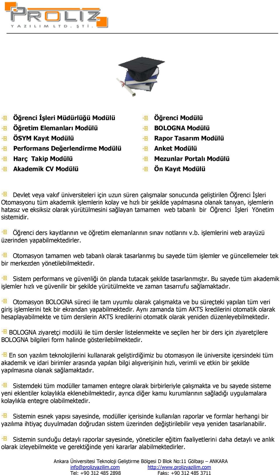 hızlı bir şekilde yapılmasına olanak tanıyan, işlemlerin hatasız ve eksiksiz olarak yürütülmesini sağlayan tamamen web tabanlı bir Öğrenci İşleri Yönetim sistemidir.