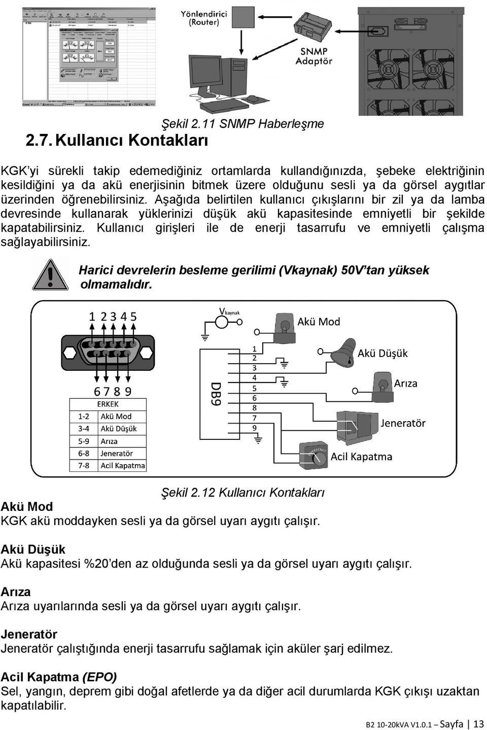 öğrenebilirsiniz. Aşağıda belirtilen kullanıcı çıkışlarını bir zil ya da lamba devresinde kullanarak yüklerinizi düşük akü kapasitesinde emniyetli bir şekilde kapatabilirsiniz.