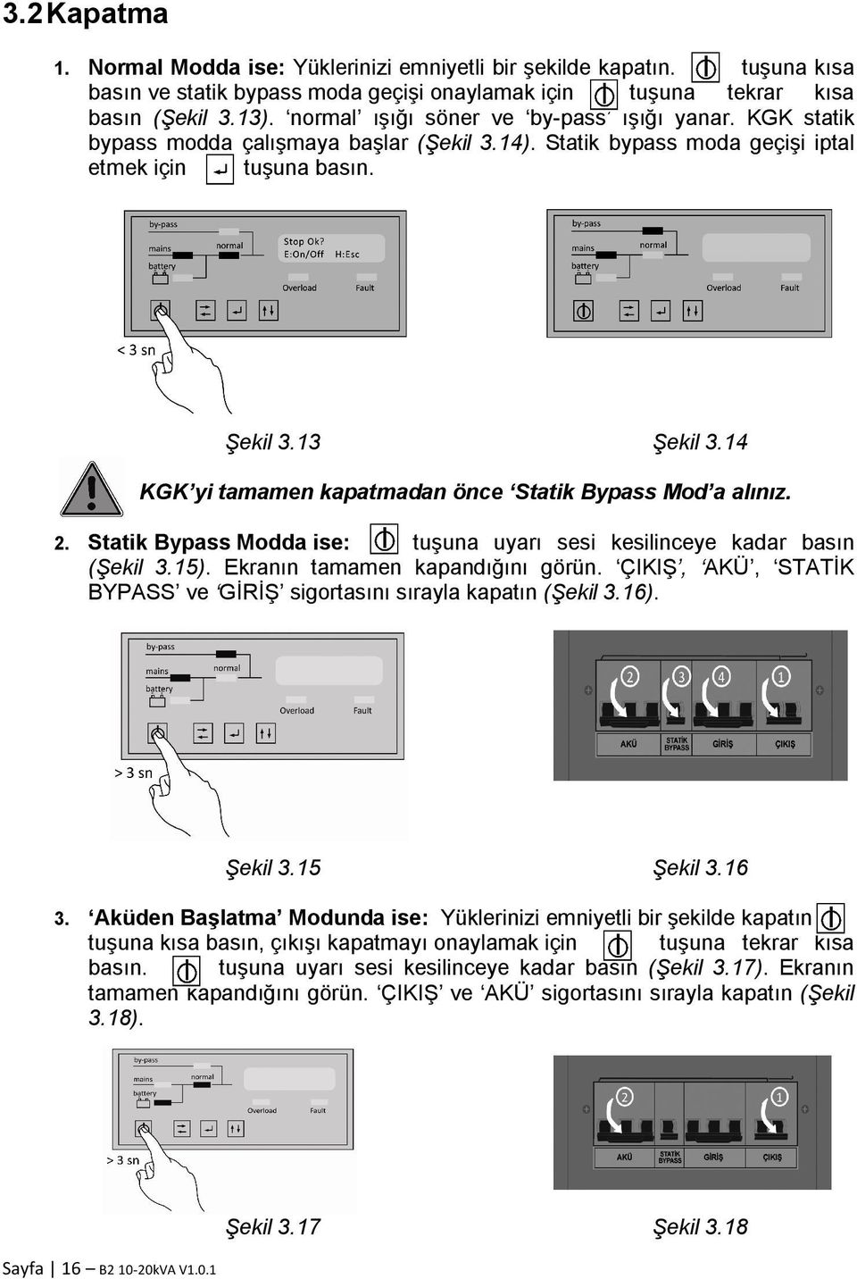 14 KGK yi tamamen kapatmadan önce Statik Bypass Mod a alınız. 2. Statik Bypass Modda ise: tuşuna uyarı sesi kesilinceye kadar basın (Şekil 3.15). Ekranın tamamen kapandığını görün.