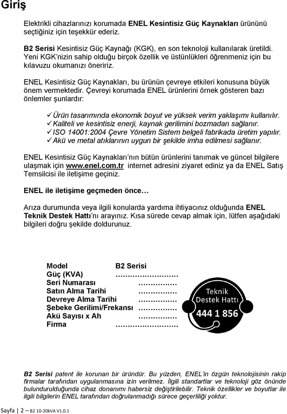 Çevreyi korumada ENEL ürünlerini örnek gösteren bazı önlemler şunlardır: Ürün tasarımında ekonomik boyut ve yüksek verim yaklaşımı kullanılır.