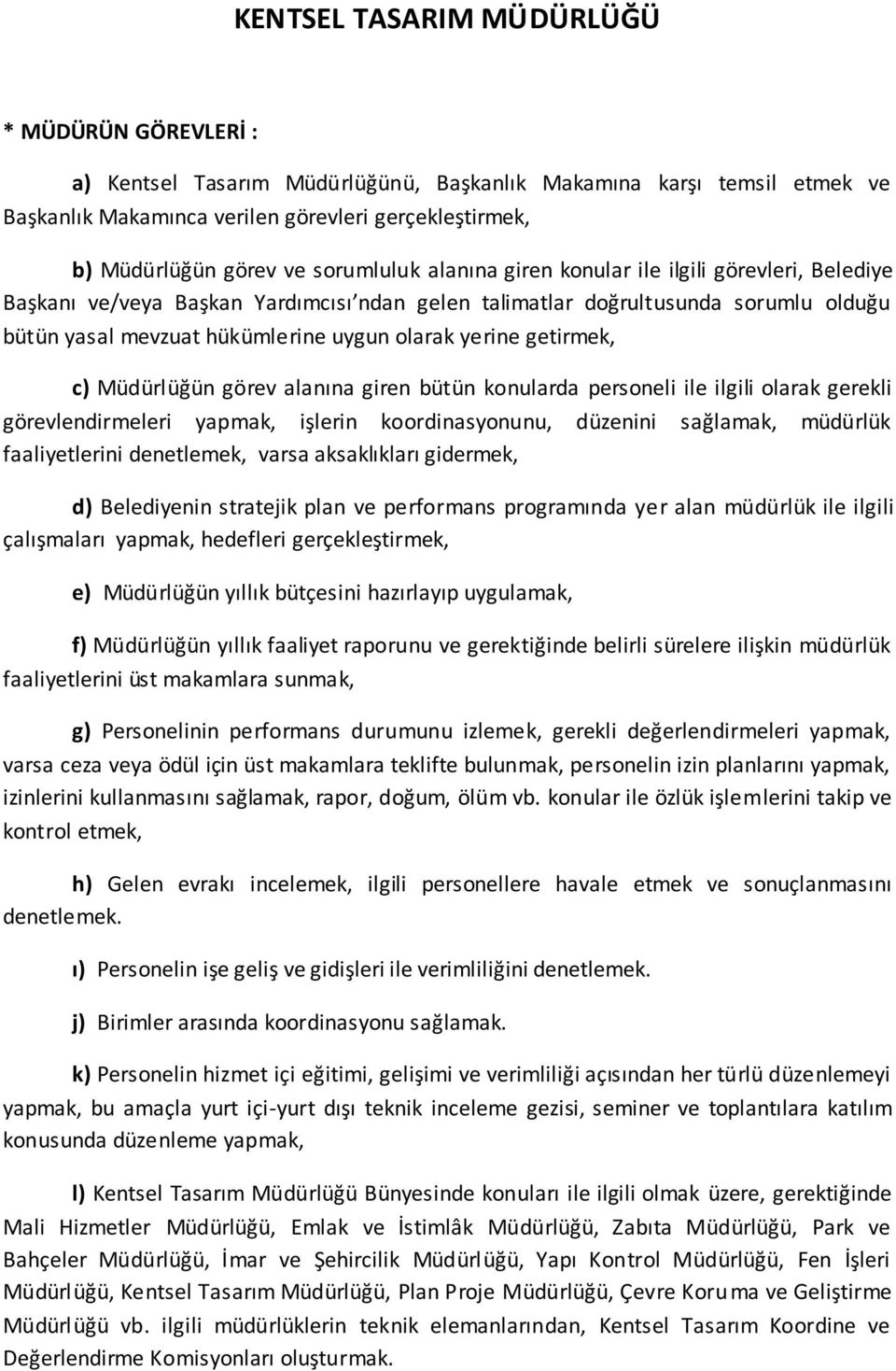 yerine getirmek, c) Müdürlüğün görev alanına giren bütün konularda personeli ile ilgili olarak gerekli görevlendirmeleri yapmak, işlerin koordinasyonunu, düzenini sağlamak, müdürlük faaliyetlerini