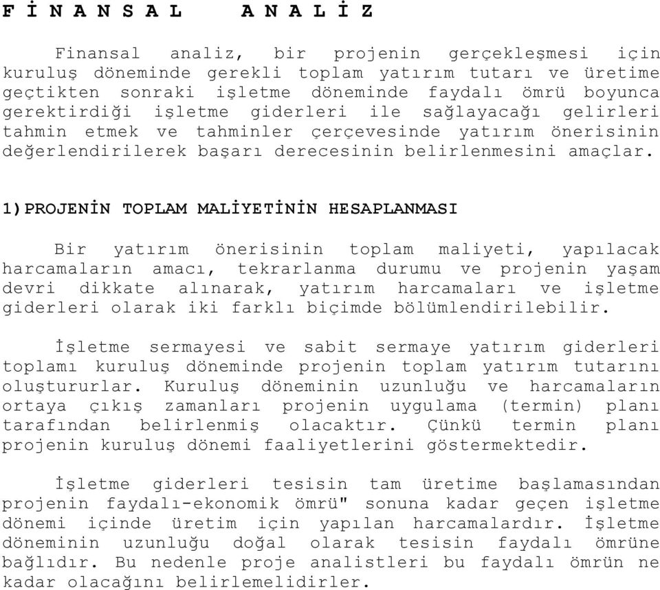 1)PROJENİN TOPLAM MALİYETİNİN HESAPLANMASI Bir yatırım önerisinin toplam maliyeti, yapılacak harcamaların amacı, tekrarlanma durumu ve projenin yaşam devri dikkate alınarak, yatırım harcamaları ve