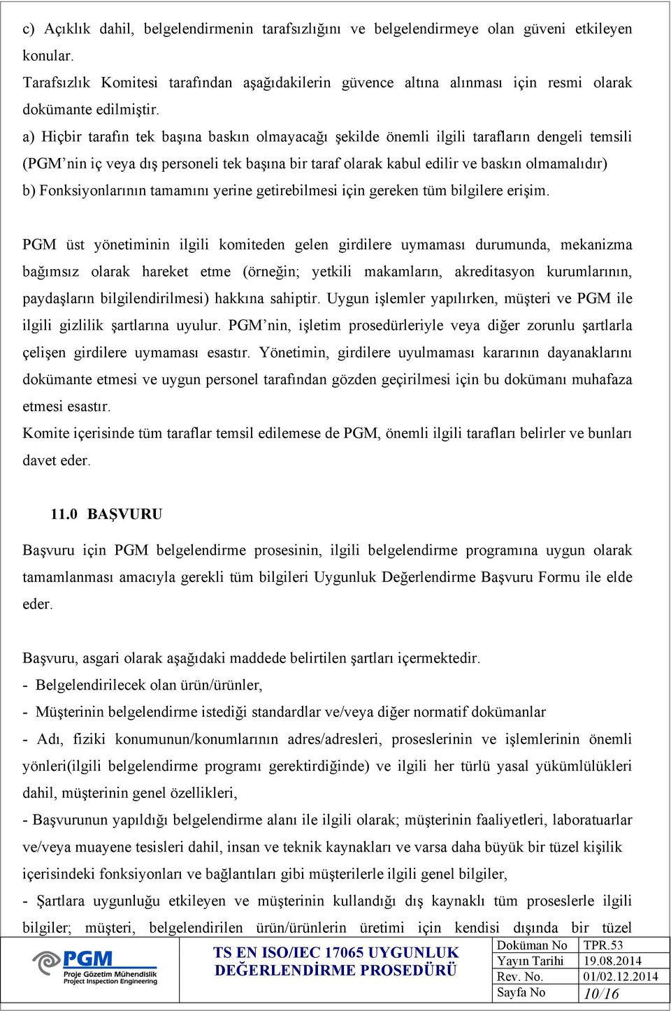 a) Hiçbir tarafın tek başına baskın olmayacağı şekilde önemli ilgili tarafların dengeli temsili (PGM nin iç veya dış personeli tek başına bir taraf olarak kabul edilir ve baskın olmamalıdır) b)