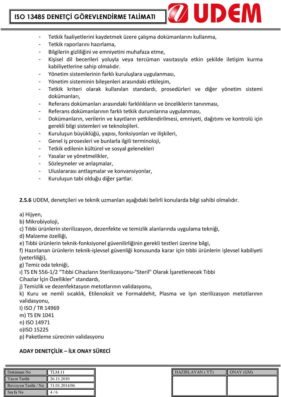 - Yönetim sistemlerinin farklı kuruluşlara uygulanması, - Yönetim sisteminin bileşenleri arasındaki etkileşim, - Tetkik kriteri olarak kullanılan standardı, prosedürleri ve diğer yönetim sistemi