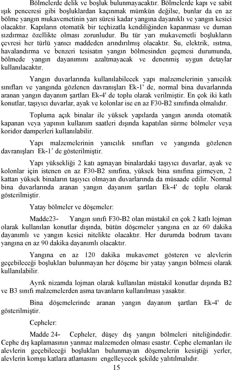 Kapıların otomatik bir teçhizatla kendiliğinden kapanması ve duman sızdırmaz özellikte olması zorunludur. Bu tür yarı mukavemetli boşlukların çevresi her türlü yanıcı maddeden arındırılmış olacaktır.