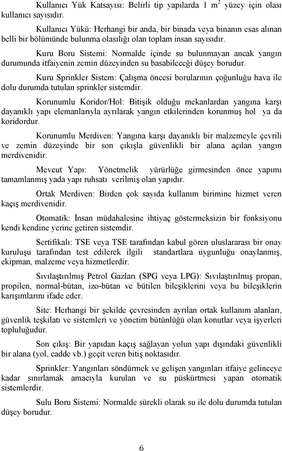 Kuru Boru Sistemi: Normalde içinde su bulunmayan ancak yangın durumunda itfaiyenin zemin düzeyinden su basabileceği düşey borudur.