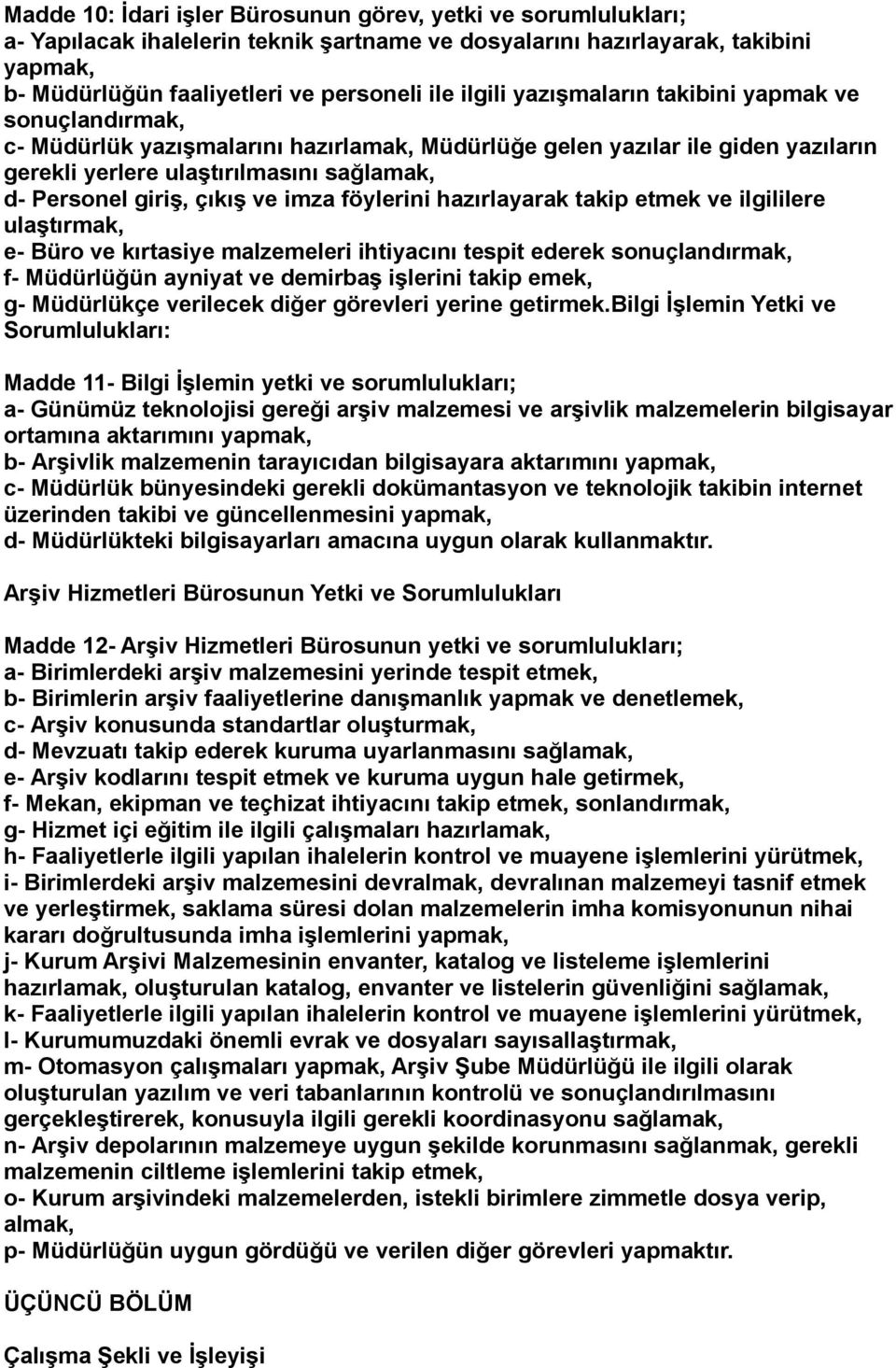 çıkış ve imza föylerini hazırlayarak takip etmek ve ilgililere ulaştırmak, e- Büro ve kırtasiye malzemeleri ihtiyacını tespit ederek sonuçlandırmak, f- Müdürlüğün ayniyat ve demirbaş işlerini takip