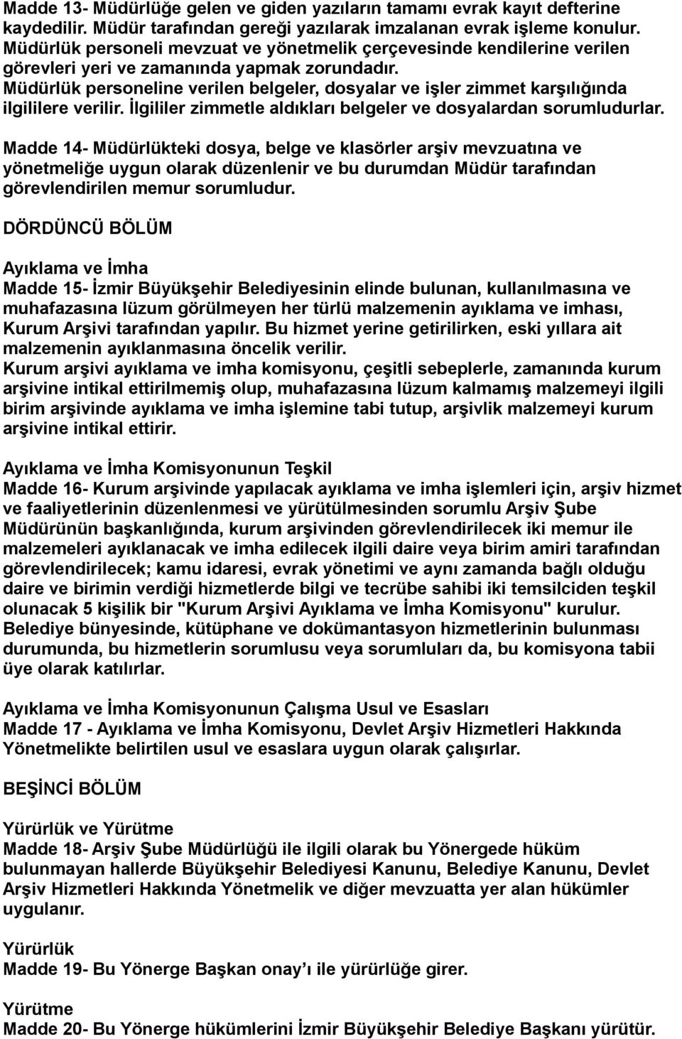 Müdürlük personeline verilen belgeler, dosyalar ve işler zimmet karşılığında ilgililere verilir. İlgililer zimmetle aldıkları belgeler ve dosyalardan sorumludurlar.