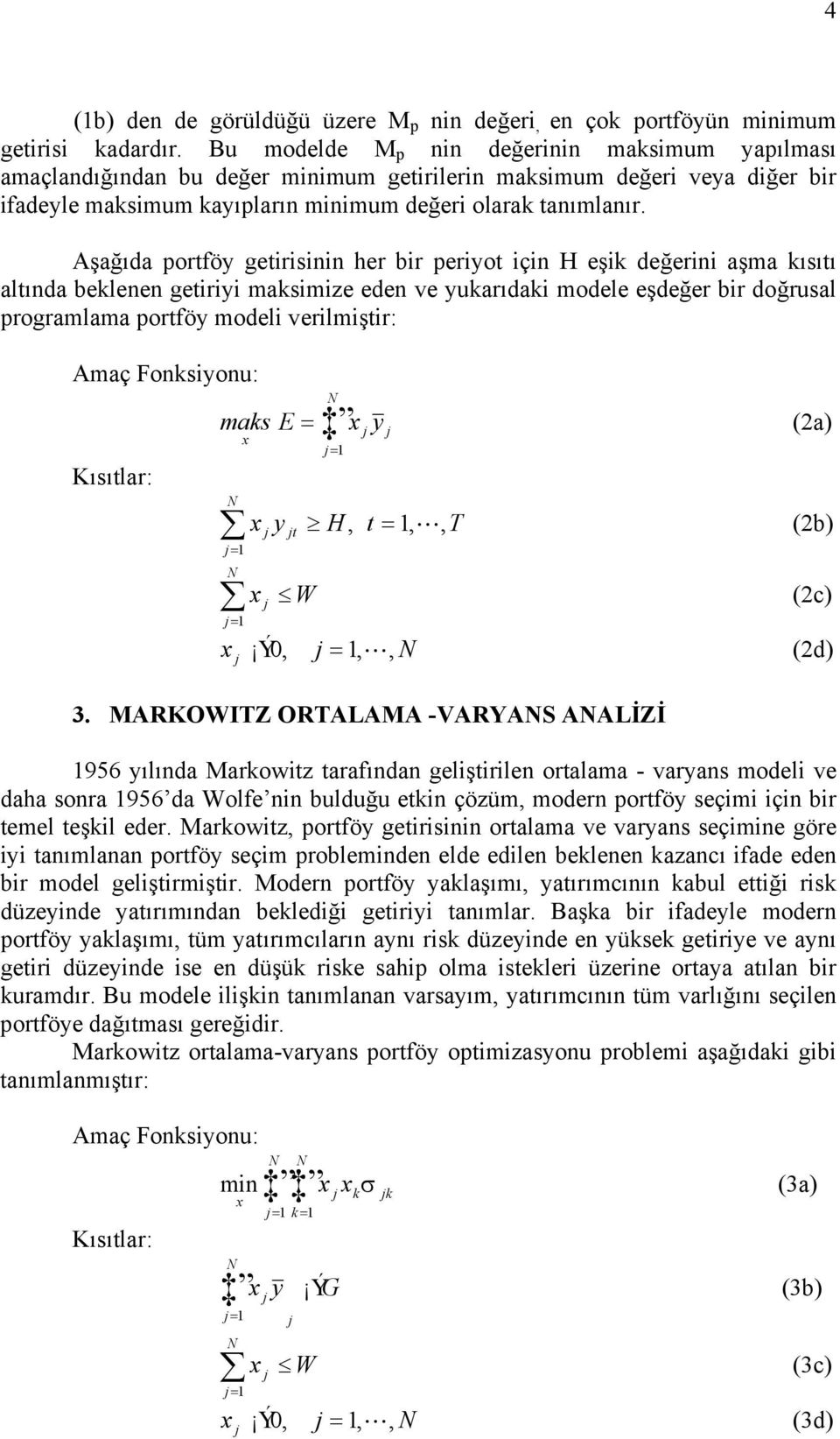 Aşağıda portföy getirisinin her bir periyot için H eşik değerini aşma kısıtı altında beklenen getiriyi maksimize eden ve yukarıdaki modele eşdeğer bir doğrusal programlama portföy modeli verilmiştir: