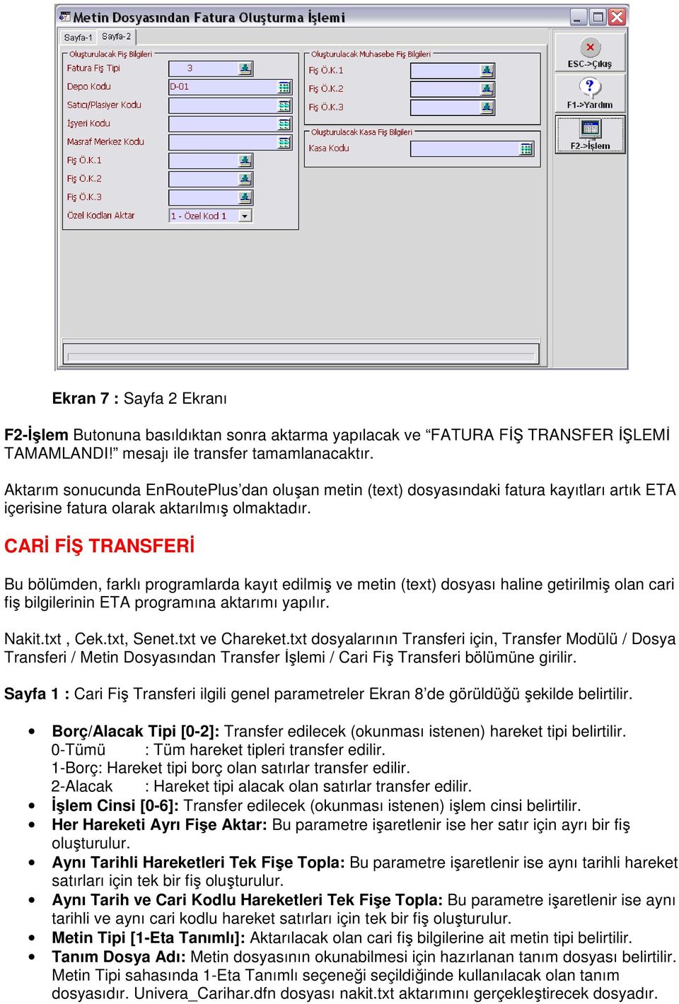 CARİ FİŞ TRANSFERİ Bu bölümden, farklı programlarda kayıt edilmiş ve metin (text) dosyası haline getirilmiş olan cari fiş bilgilerinin ETA programına aktarımı yapılır. Nakit.txt, Cek.txt, Senet.