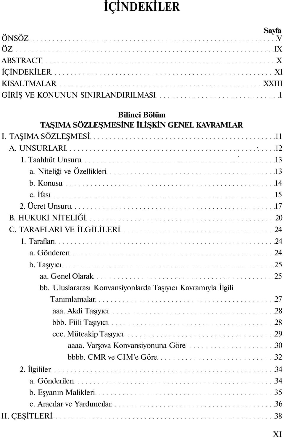 Tarafları 24 a. Gönderen 24 b. Taşıyıcı 25 aa. Genel Olarak 25 bb. Uluslararası Konvansiyonlarda Taşıyıcı Kavramıyla İlgili Tanımlamalar 27 aaa. Akdi Taşıyıcı 28 bbb.