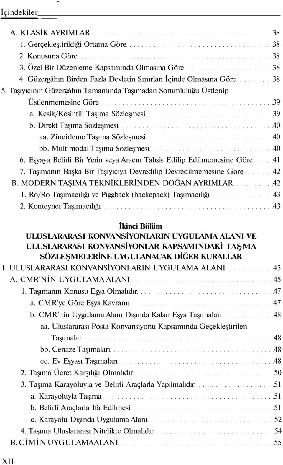 Multimodal Taşıma Sözleşmesi 40 6. Eşyaya Belirli Bir Yerin veya Aracın Tahsis Edilip Edilmemesine Göre 41 7. Taşımanın Başka Bir Taşıyıcıya Devredilip Devredilmemesine Göre 42 B.