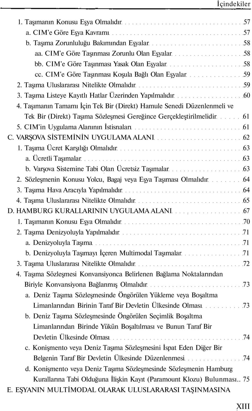 Taşıma Listeye Kayıtlı Hatlar Üzerinden Yapılmalıdır 60 4. Taşımanın Tamamı İçin Tek Bir (Direkt) Hamule Senedi Düzenlenmeli ve Tek Bir (Direkt) Taşıma Sözleşmesi Gereğince Gerçekleştirilmelidir 61 5.