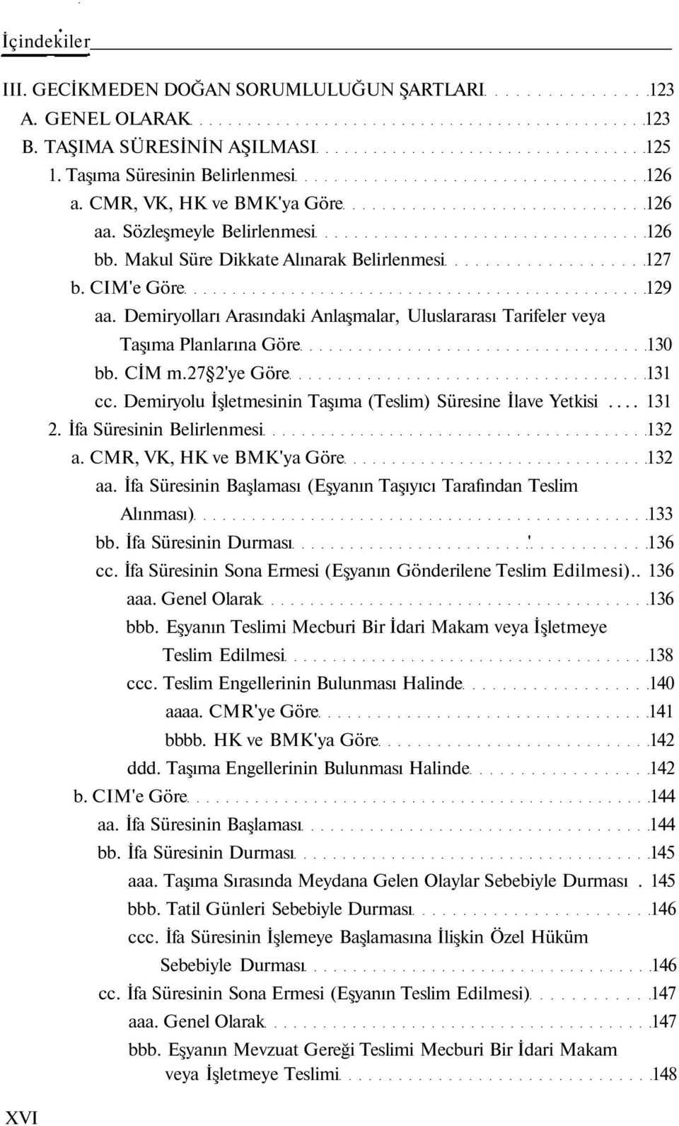 CİM m.27 2'ye Göre 131 cc. Demiryolu İşletmesinin Taşıma (Teslim) Süresine İlave Yetkisi... 131 2. İfa Süresinin Belirlenmesi 132 a. CMR, VK, HK ve BMK'ya Göre 132 aa.