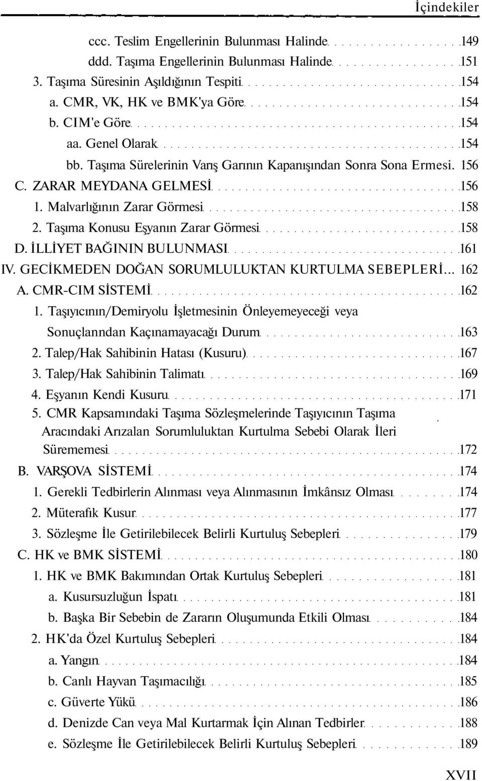 İLLİYET BAĞININ BULUNMASI 161 IV. GECİKMEDEN DOĞAN SORUMLULUKTAN KURTULMA SEBEPLERİ... 162 A. CMR-CIM SİSTEMİ 162 1.