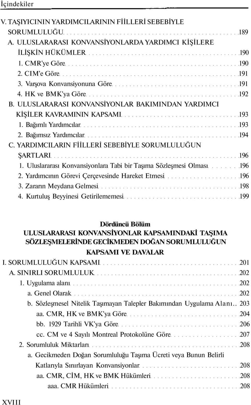 YARDIMCILARIN FİİLLERİ SEBEBİYLE SORUMLULUĞUN ŞARTLARI 196 1. Uluslararası Konvansiyonlara Tabi bir Taşıma Sözleşmesi Olması 196 2. Yardımcının Görevi Çerçevesinde Hareket Etmesi 196 3.