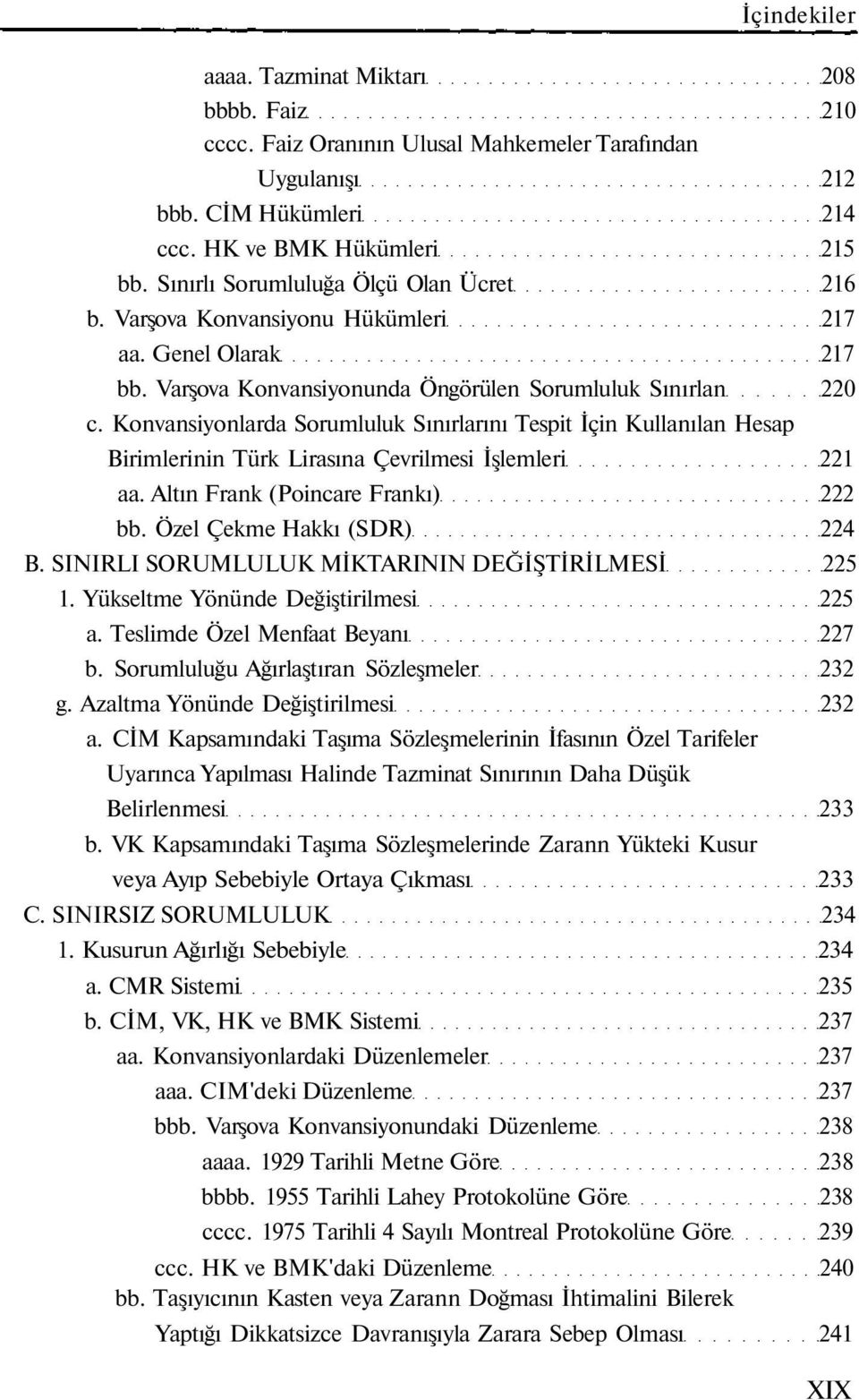 Konvansiyonlarda Sorumluluk Sınırlarını Tespit İçin Kullanılan Hesap Birimlerinin Türk Lirasına Çevrilmesi İşlemleri 221 aa. Altın Frank (Poincare Frankı) 222 bb. Özel Çekme Hakkı (SDR) 224 B.