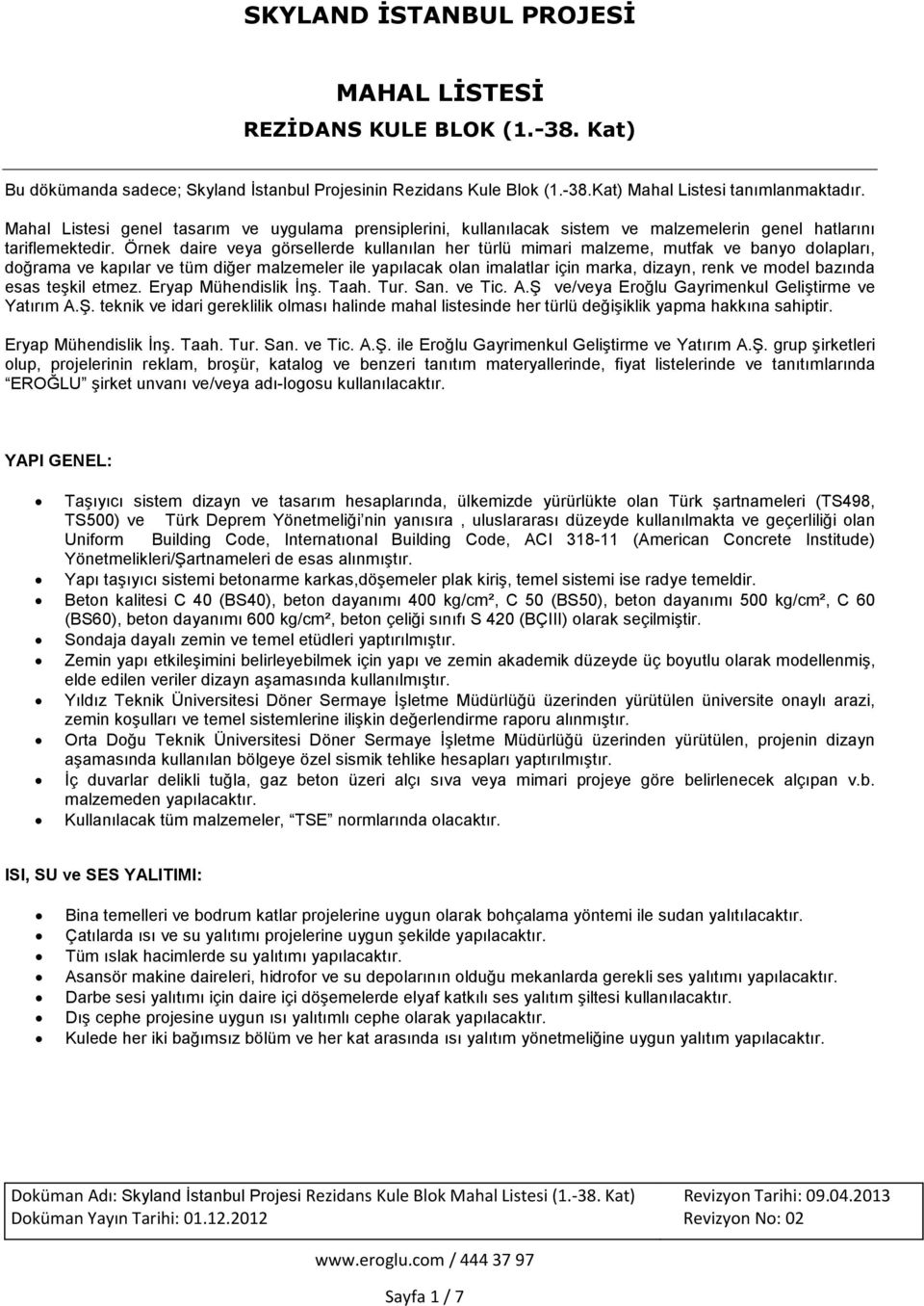 Örnek daire veya görsellerde kullanılan her türlü mimari malzeme, mutfak ve banyo dolapları, doğrama ve kapılar ve tüm diğer malzemeler ile yapılacak olan imalatlar için marka, dizayn, renk ve model