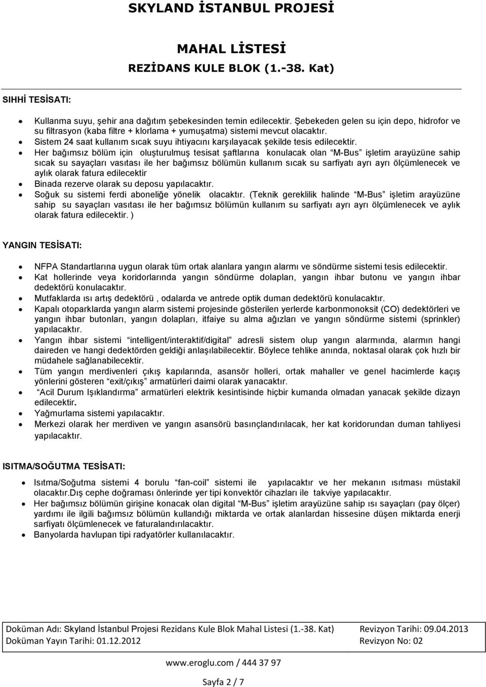 vasıtası ile her bağımsız bölümün kullanım sıcak su sarfiyatı ayrı ayrı ölçümlenecek ve aylık olarak fatura edilecektir Binada rezerve olarak su deposu yapılacaktır.